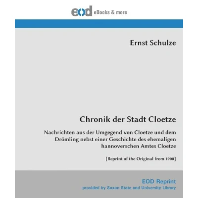 Abbildung von Chronik der Stadt Cloetze: Nachrichten aus Umgegend von Cloetze und dem Drömling nebst einer Geschichte des ehemaligen hannoverschen Amtes [Reprint of the Original from 1900]