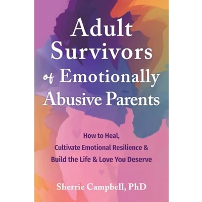 Abbildung von Adult Survivors of Emotionally Abusive Parents: How to Heal, Cultivate Emotional Resilience, and Build the Life Love You Deserve