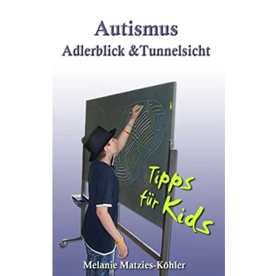 Abbildung von Autismus: Adlerblick und Tunnelsicht.: Tipps für Kids (Geschwister, Freunde, Mitschüler von Kindern/Jugendlichen im Autismus Spektrum)