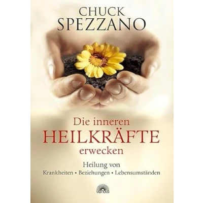 Abbildung von Die inneren Heilkräfte erwecken: Heilung von Krankheiten, Beziehungen, Lebensumständen. Mit Perspektivwechsel Beziehungen stärken &amp; sich selbst finden. Ein Chuck Spezzano Buch