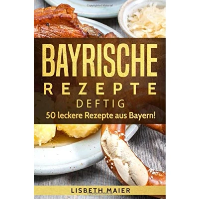 Abbildung von bayrische Rezepte deftig: Das Kochbuch: 50 leckere aus Bayern. Original bayerische Schmankerl.