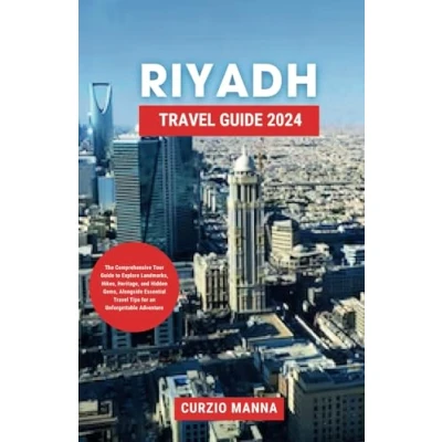 Abbildung von Riyadh Travel Guide 2024: The Comprehensive Tour to Explore Landmarks, Hikes, Heritage, and Hidden Gems, Alongside Essential Tips for an Unforgettable Adventure