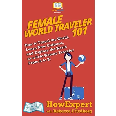 Abbildung von Female World Traveler 101: How to Travel the World, Learn New Cultures, and Explore as A Solo Woman From Z!