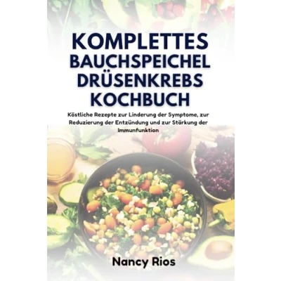 Abbildung von KOMPLETTES BAUCHSPEICHELDRÜSENKREBS KOCHBUCH: Köstliche Rezepte zur Linderung der Symptome, Reduzierung Entzündung und Stärkung Immunfunktion