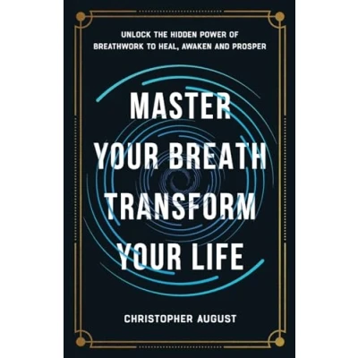 Abbildung von Master Your Breath, Transform Life: Unlock The Hidden Power of Breathwork To Heal, Awaken and Prosper