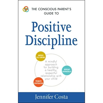 Abbildung von The Conscious Parent&#039;s Guide to Positive Discipline: a Mindful Approach for Building Healthy, Respectful Relationship with Your Child (The Guides)
