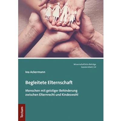 Abbildung von Begleitete Elternschaft: Menschen mit geistiger Behinderung zwischen Elternrecht und Kindeswohl (Wissenschaftliche Beiträge aus dem Tectum Verlag: Soziale Arbeit)