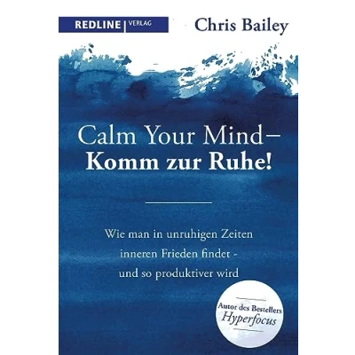 Abbildung von Calm your mind Komm zur Ruhe!: Wie man in unruhigen Zeiten inneren Frieden findet und so produktiver wird