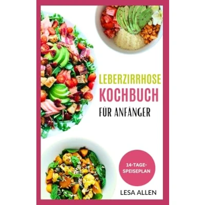 Abbildung von LEBERZIRRHOSE KOCHBUCH FÜR ANFÄNGER: Schnelle, einfache, leckere, fettarme, kohlenhydratarme, glutenfreie und entzündungshemmende Rezepte Ernährungsplan für die Fettlebererkrankung