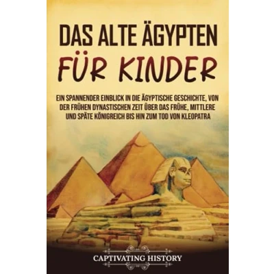 Abbildung von das alte Ägypten für Kinder: Ein spannender Einblick in die ägyptische Geschichte, von der frühen dynastischen Zeit über frühe, mittlere und späte ... zum Tod Kleopatra (Geschichte Kinder)