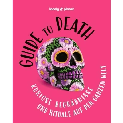 Abbildung von Guide to Death: Kuriose Begräbnisse und Rituale auf der ganzen Welt (LONELY PLANET Bildband)