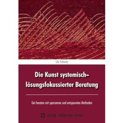 Abbildung von Die Kunst systemisch lösungsfokussierter Beratung: Gut beraten mit sparsamen und entspannten Methoden