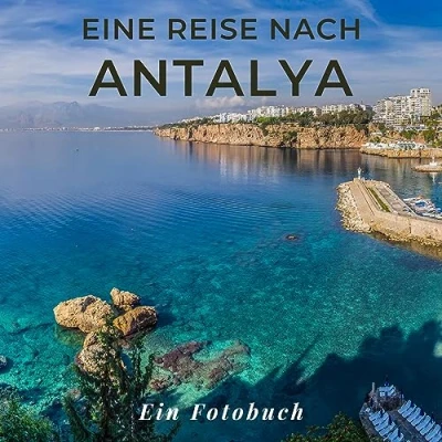 Abbildung von Eine Reise nach Antalya: Ein Fotobuch. Das perfekte Souvenir &amp; Mitbringsel oder vor dem Urlaub. Statt Reiseführer, lieber diesen einzigartigen Bildband