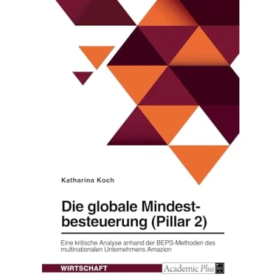 Abbildung von Die globale Mindestbesteuerung (Pillar 2). Eine kritische Analyse anhand der BEPS Methoden des multinationalen Unternehmens Amazon