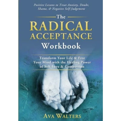 Abbildung von the Radical Acceptance Workbook: Transform Your Life &amp; Free Mind with Healing Power of Self Love Compassion Positive Lessons to Treat ... Judgement (Acceptance Therapy, Band 1)