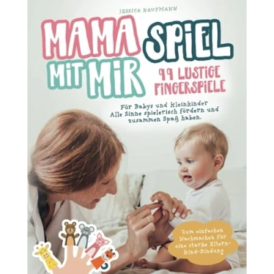 Abbildung von 99 lustige Fingerspiele für Babys und Kleinkinder: Mama spiel mit mir! Alle Sinne spielerisch fördern zusammen Spaß haben. Zum einfachen Nachmachen eine starke Eltern Kind Bindung