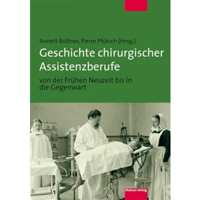 Abbildung von Geschichte chirurgischer Assistenzberufe von der Frühen Neuzeit bis in die Gegenwart