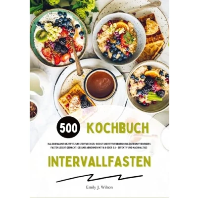Abbildung von Intervallfasten Kochbuch: 500 kalorienarme Rezepte zum Stoffwechsel Boost und Fettverbrennung (Intermittierendes Fasten leicht gemacht: Gesund Abnehmen mit 16:8 oder 5:2 effektiv nachhaltig!)