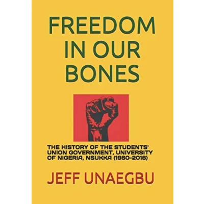 Abbildung von FREEDOM IN OUR BONES: THE HISTORY OF STUDENTS&#039; UNION GOVERNMENT, UNIVERSITY NIGERIA, NSUKKA (1960 2016)