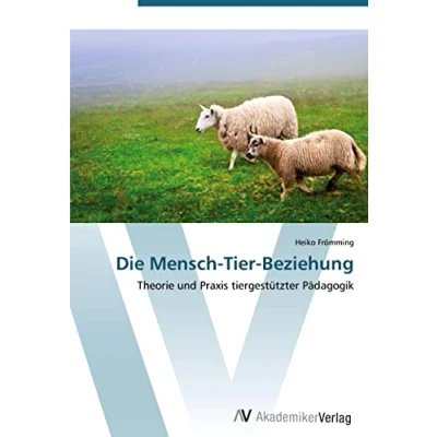 Abbildung von Die Mensch Tier Beziehung: Theorie und Praxis tiergestützter Pädagogik