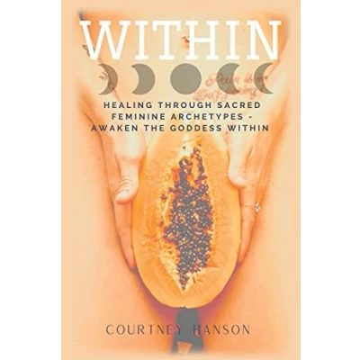 Abbildung von WITHIN: HEALING THROUGH SACRED FEMININE ARCHETYPES AWAKEN THE GODDESS WITHIN