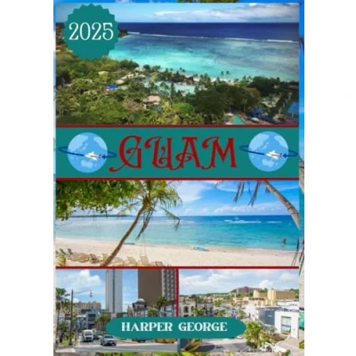 Abbildung von GUAM REISEFÜHRER 2025: Erleben Sie das Paradies: Der ultimative Leitfaden zu Guams Stränden, Kultur und Abenteuern