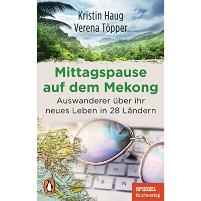 Abbildung von Mittagspause auf dem Mekong: Auswanderer über ihr neues Leben in 28 Ländern Mit Tipps zum mobilen Arbeiten aus Ausland Ein SPIEGEL Buch