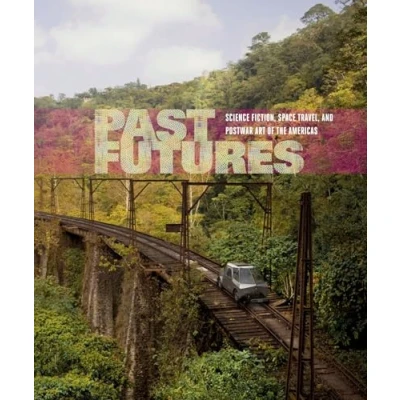 Abbildung von Past Futures: Science Fiction, Space Travel, and Postwar Art of the Americas (Mit Press)