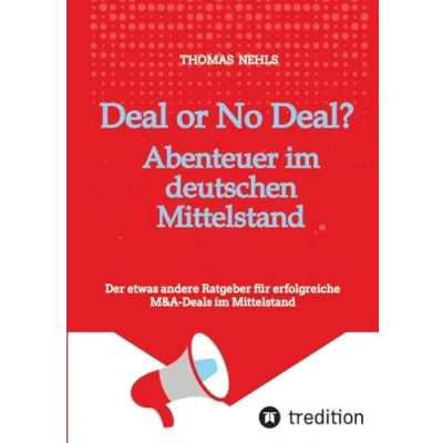 Abbildung von Deal or No Deal: Abenteuer im deutschen Mittelstand: der etwas andere Ratgeber für erfolgreiche M&amp;A Deals Mittelstand aus Sicht eines Beraters