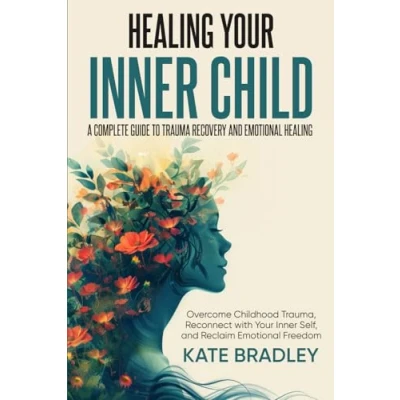 Abbildung von Healing Your Inner Child: A Complete Guide to Trauma Recovery and Emotional Healing: Overcome Childhood Trauma, Reconnect With Self, Reclaim Freedom