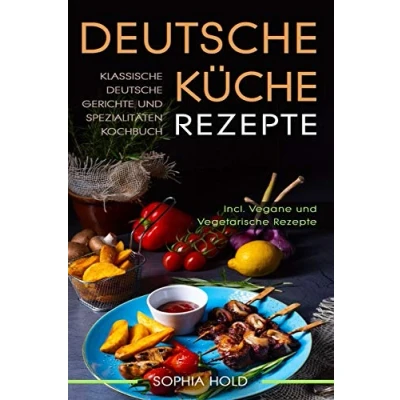 Abbildung von Deutsche Küche Rezepte: Klassische Gerichte und Spezialitäten Kochbuch Incl. Vegetarische Vegane Deutsches Kochen neu entdecken!