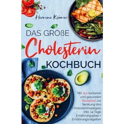 Abbildung von Das große Cholesterin Kochbuch zur Senkung des Cholesterinspiegels: mit 150 köstlichen und gesunden Rezepten inklusive Ernährungsplan, Nährwertangaben Ratgeber.