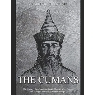 Abbildung von the Cumans: History of Medieval Turkic Nomads Who Fought Mongols and Rus’ in Eastern Europe