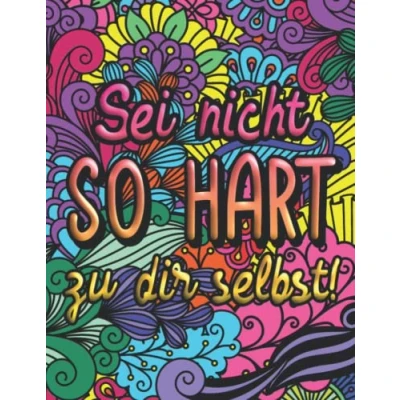 Abbildung von Sei nicht so hart zu dir selbst!: Ausmalbuch für Erwachsene Mandala Malbuch mit liebevollen Sprüchen mehr Selbstliebe, Akzeptanz und Entspannung