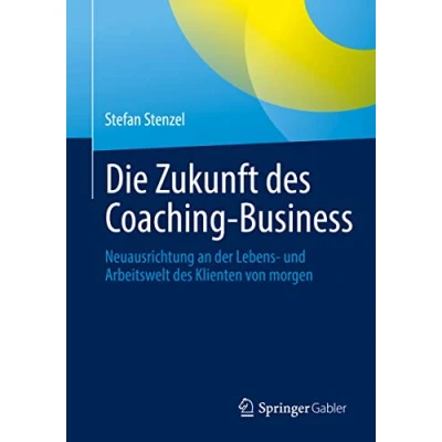 Abbildung von Die Zukunft des Coaching Business: Neuausrichtung an der Lebens und Arbeitswelt Klienten von morgen