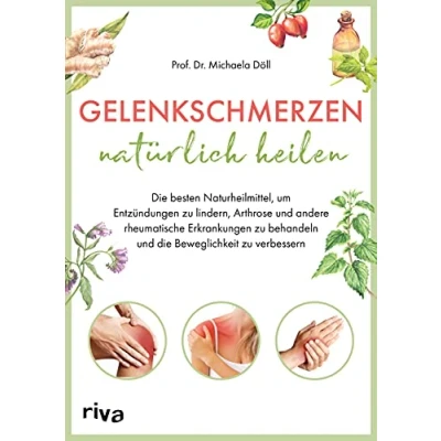 Abbildung von Gelenkschmerzen natürlich heilen: die besten Naturheilmittel, um Entzündungen zu lindern, Arthrose und andere rheumatische Erkrankungen behandeln Beweglichkeit verbessern