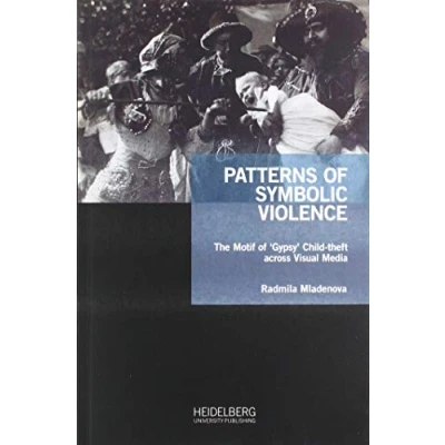 Abbildung von Patterns of Symbolic Violence: The motif ‘gypsy’ child theft across visual media (Antiziganismusforschung interdisziplinär: Schriftenreihe der Forschungsstelle Antiziganismus)