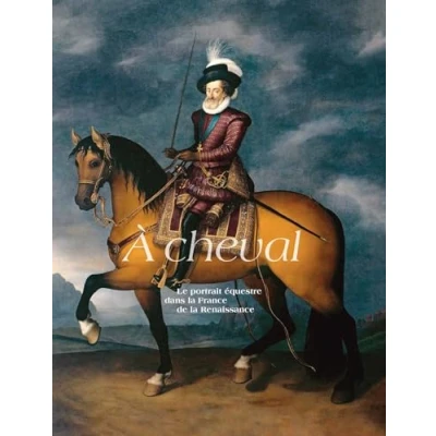 Abbildung von À CHEVAL, LE PORTRAIT ÉQUESTRE DANS LA France DE RENAISSANCE
