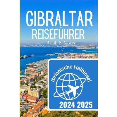 Abbildung von Gibraltar Reiseführer 2024 2025: Entdecken Sie Sehenswürdigkeiten, Kultur, Essen, Shopping und versteckte Schätze mit Reisetipps von Experten