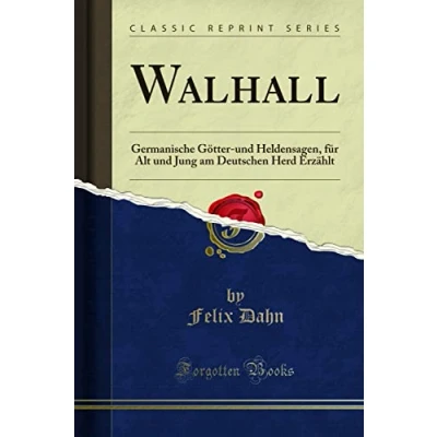 Abbildung von Walhall: Germanische Götter und Heldensagen, für Alt Jung am Deutschen Herd Erzählt (Classic Reprint)