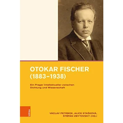 Abbildung von Otokar Fischer (1883 1938): Ein Prager Intellektueller zwischen Dichtung und Wissenschaft (Intellektuelles Prag im 19. 20. Jahrhundert, Band 15)