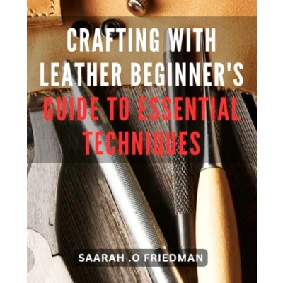 Abbildung von Crafting with Leather: Beginner&#039;s Guide to Essential Techniques: Leather Unleashed: Master the Art of Techniques for Beginners