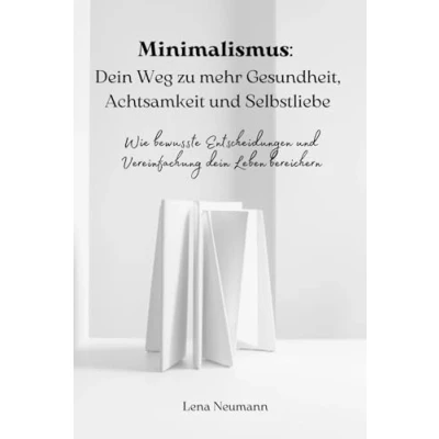 Abbildung von Minimalismus: dein Weg zu mehr Gesundheit, Achtsamkeit und Selbstliebe: Wie bewusste Entscheidungen Vereinfachung Leben bereichern