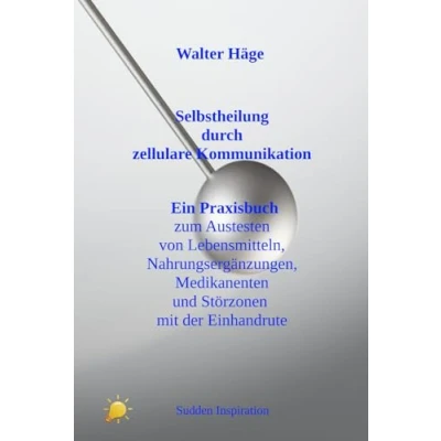Abbildung von Selbstheilung durch zellulare Kommunikation: Ein Praxisbuch zum Austesten Lebensmitteln, Nahrungsergänzungen, Medikamenten und Störungszonen mit der ... Einhandrute