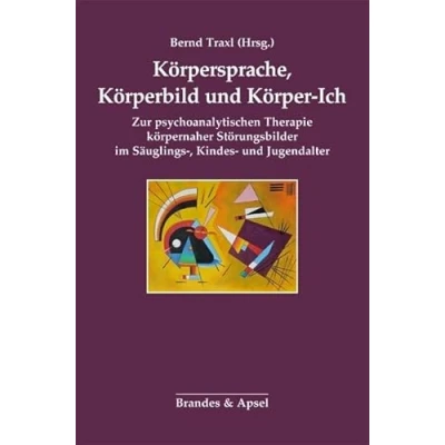 Abbildung von Körpersprache, Körperbild und Körper Ich: Zur psychoanalytischen Therapie körpernaher Störungsbilder im Säuglings , Kindes Jugendalter