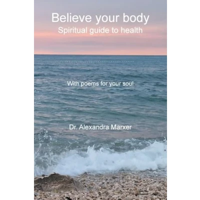 Abbildung von Believe your body: Spiritual guide to health With poems for soul