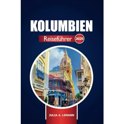 Abbildung von Kolumbien Reiseführer 2025: Entdecken Sie die wichtigsten Sehenswürdigkeiten und Reiseziele, Kultur Abenteuer in Südamerika, unbedingt gesehen haben müssen
