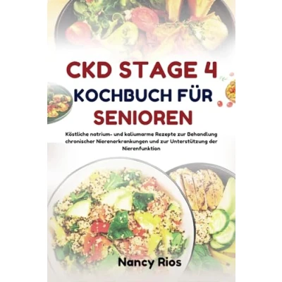 Abbildung von CKD STUFE 4 KOCHBUCH FÜR SENIOREN: Köstliche Rezepte zur Behandlung chronischer Nierenkrankheiten und Unterstützung der Nierenfunktion