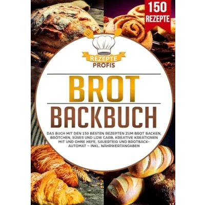 Abbildung von Brot Backbuch: Das Buch mit den 150 besten Rezepten zum backen, Brötchen, Süßes und Low Carb. Kreative Kreationen ohne Hefe, Sauerteig Brotbackautomat Inkl. Nährwertangaben