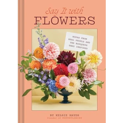 Abbildung von Say It with Flowers: Notes from Real People and the Bouquets They Inspired